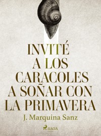 Invité a los caracoles a soñar con la primavera - J. Marquina Sanz - E-Book