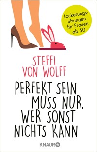 Perfekt sein muss nur, wer sonst nichts kann - Steffi Wolff - E-Book