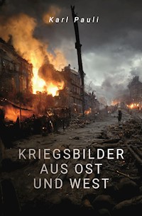 Kriegsbilder aus Ost und West - Karl Pauli - E-Book