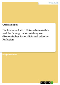 Die kommunikative Unternehmensethik und ihr Beitrag zur Vermittlung von ökonomischer Rationalität und ethischer Reflexion - Christian Koch - E-Book