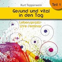 Lebenspraxis-Live-Seminar: Gesund und vital in den Tag - Teil 1 -  - Hörbuch