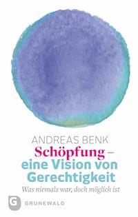 Schöpfung - eine Vision von Gerechtigkeit - Andreas Benk - E-Book