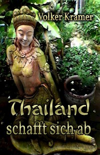 Thailand schafft sich ab - Volker Kramer - E-Book