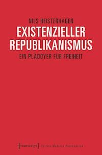 Existenzieller Republikanismus - Nils Heisterhagen - kostenlos E-Book
