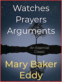 Watches Prayers Arguments - Mary Baker Eddy - E-Book