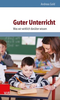 Guter Unterricht: Was wir wirklich darüber wissen - Andreas Gold - E-Book