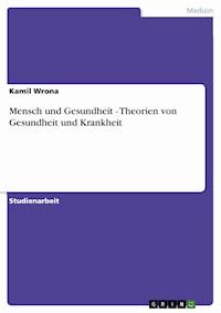 Mensch und Gesundheit - Theorien von Gesundheit und Krankheit - Kamil Wrona - E-Book