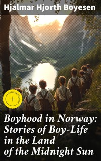 Boyhood in Norway: Stories of Boy-Life in the Land of the Midnight Sun - Hjalmar Hjorth Boyesen - E-Book