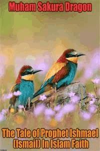 The Tale of Prophet Ishmael (Ismail) In Islam Faith - Muham Sakura Dragon - E-Book