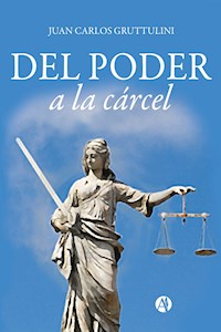 Del poder a la cárcel - Juan Carlos Gruttulini - E-Book