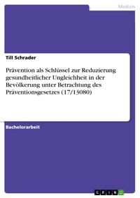 Prävention als Schlüssel zur Reduzierung gesundheitlicher Ungleichheit in der Bevölkerung unter Betrachtung des Präventionsgesetzes (17/13080) - Till Schrader - E-Book