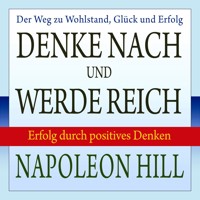 Denke nach und werde reich - Erfolg durch positives Denken (Ungekürzt) - Napoleon Hill - Hörbuch