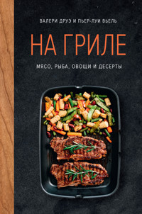 На гриле. Мясо, рыба, овощи и десерты - Валери Друэ - E-Book