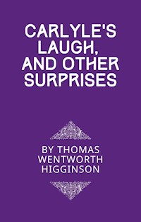 Carlyle’s Laugh, And Other Surprises - Thomas Wentworth Higginson - E-Book