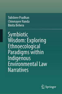 Symbiotic Wisdom: Exploring Ethnoecological Paradigms within Indigenous Environmental Law Narratives - Tulishree Pradhan - E-Book