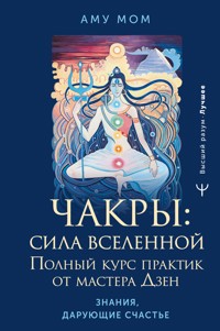 Чакры: сила Вселенной. Полный курс практик от мастера Дзен - Аму Мом - E-Book