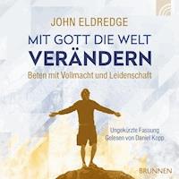 Mit Gott die Welt verändern - John Eldredge - Hörbuch