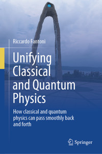 Unifying Classical and Quantum Physics - Riccardo Fantoni - E-Book
