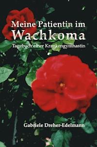 Meine Patientin im Wachkoma – Tagebuch einer Krankengymnastin - Gabriele Dreher-Edelmann - E-Book