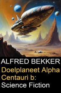 Doelplaneet Alpha Centauri b: Science Fiction - Alfred Bekker - E-Book