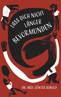Lass Dich nicht länger bevormunden - Günter Seibold - E-Book