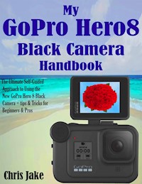 My GoPro Hero8 Black Handbook - Chris Jake - E-Book