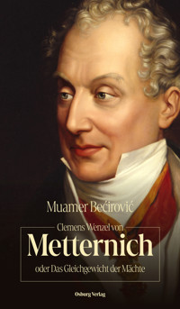 Clemens Wenzel von Metternich oder Das Gleichgewicht der Mächte - Muamer Becirovic - E-Book