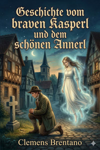 Geschichte vom braven Kasperl und dem schönen Annerl - Clemens Brentano - E-Book