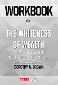 Workbook on The Whiteness of Wealth: How the Tax System Impoverishes Black Americans - and How We Can Fix It by Dorothy A. Brown (Fun Facts & Trivia Tidbits) - PowerNotes PowerNotes - E-Book