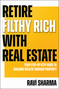 Retire Filthy Rich with Real Estate - Ravi Sharma - E-Book