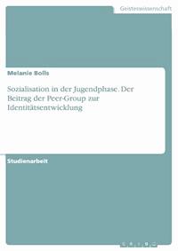 Sozialisation in der Jugendphase. Der Beitrag der Peer-Group zur Identitätsentwicklung - Melanie Bolls - E-Book