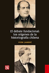 El debate fundacional: los orígenes de la historiografía chilena - Iván Jaksić - E-Book