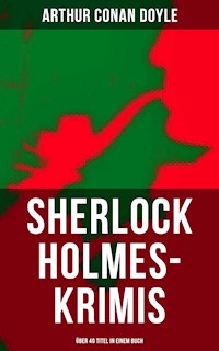 Sherlock Holmes-Krimis: Über 40 Titel in einem Buch - Arthur Conan Doyle - E-Book