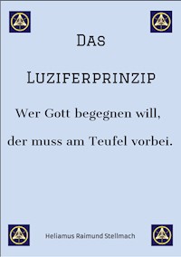 Das Luziferprinzip - Ein Buch über das Ego, über die eigenen Ausreden und über die wunderbaren Kräfte der inneren Verwandlung - Heliamus Raimund Stellmach - E-Book