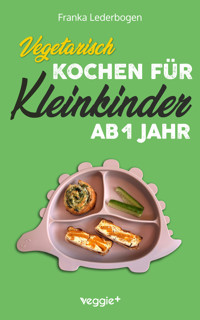 Vegetarisch kochen für Kleinkinder ab 1 Jahr - Franka Lederbogen - E-Book