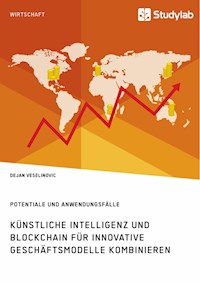 Künstliche Intelligenz und Blockchain für innovative Geschäftsmodelle kombinieren. Potentiale und Anwendungsfälle - Dejan Veselinovic - E-Book