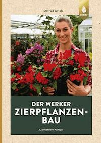 Der Werker. Zierpflanzenbau - Ortrud Grieb - E-Book