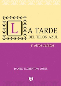 La tarde del telón azul y otros relatos - Daniel Florentino López - E-Book