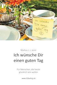 Ich wünsche Dir einen guten Tag - Markus J. J. Jenni - E-Book