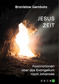 Jesus Zeit. Faszinationen über das Evangelium nach Johannes - Bronislaw Gembala - E-Book