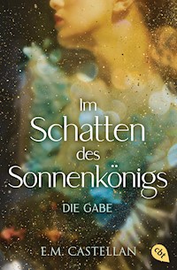 Im Schatten des Sonnenkönigs – Die Gabe - E.M. Castellan - E-Book