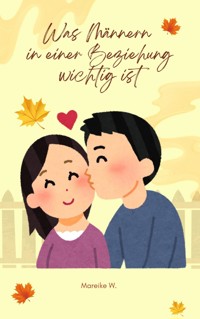 Was Männern in einer Beziehung wichtig ist - Mareike W. - E-Book