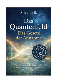 Das Quantenfeld und das "Gesetz der Annahme" - Silvano B - E-Book