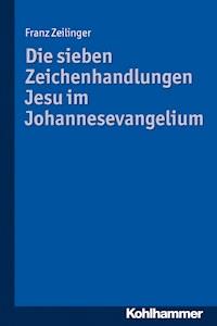 Die sieben Zeichenhandlungen Jesu im Johannesevangelium - Franz Zeilinger - E-Book