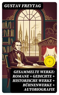 Gesammelte Werke: Romane + Gedichte + Historische Werke + Bühnenwerke + Autobiografie - Gustav Freytag - E-Book