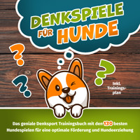 Denkspiele für Hunde - Das große Denksport-Handbuch für Hunde: 120 geniale Hundespiele zur optimalen Förderung und Hundeerziehung – der Schlüssel zur intelligenten Hundeführung (inkl. Trainingsplan) - Lasse Schulz - Hörbuch