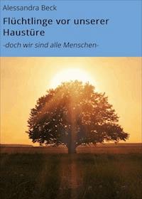 Flüchtlinge vor unserer Haustüre - Alessandra Beck - E-Book