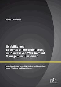 Usability und Suchmaschinenoptimierung im Kontext von Web Content Management Systemen: Interdisziplinäre Auswahlkriterien zur Herstellung eines Pflichten- und Lastenheftes - Paolo Lombardo - E-Book