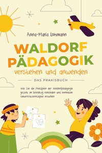 Waldorfpädagogik verstehen und anwenden - Das Praxisbuch: Wie Sie die Prinzipien der Waldorfpädagogik gezielt im Lehralltag einbinden und innovative Unterrichtskonzepte erstellen - Anna-Maria Lohmann - E-Book + Hörbuch