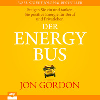 Der Energy Bus - Steigen Sie ein und tanken Sie positive Energie für Beruf und Privatleben (Ungekürzt) - Jon Gordon - Hörbuch